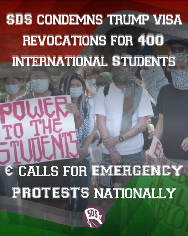 SDS Condemns Trump Admin Revocations of Visas for 400 Plus International Students, Calls for Emergency Mobilizations Nationally