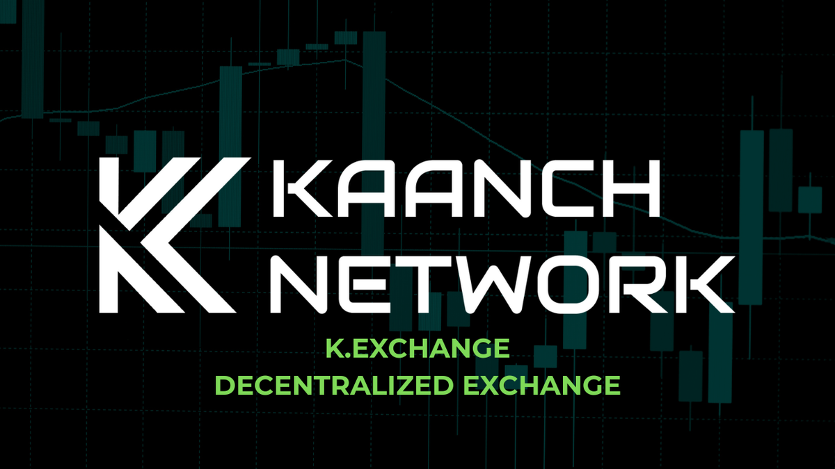 Kaanch Exchange (K.Exchange) - First Decentralized Exchange on Kaanch Network
