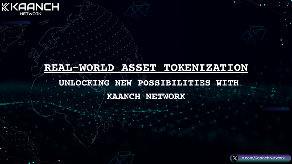 Real-World Asset Tokenization: Unlocking New Possibilities with Kaanch Network