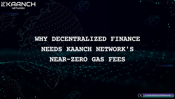 Why Decentralized Finance Needs Kaanch Network's Near-Zero Gas Fees