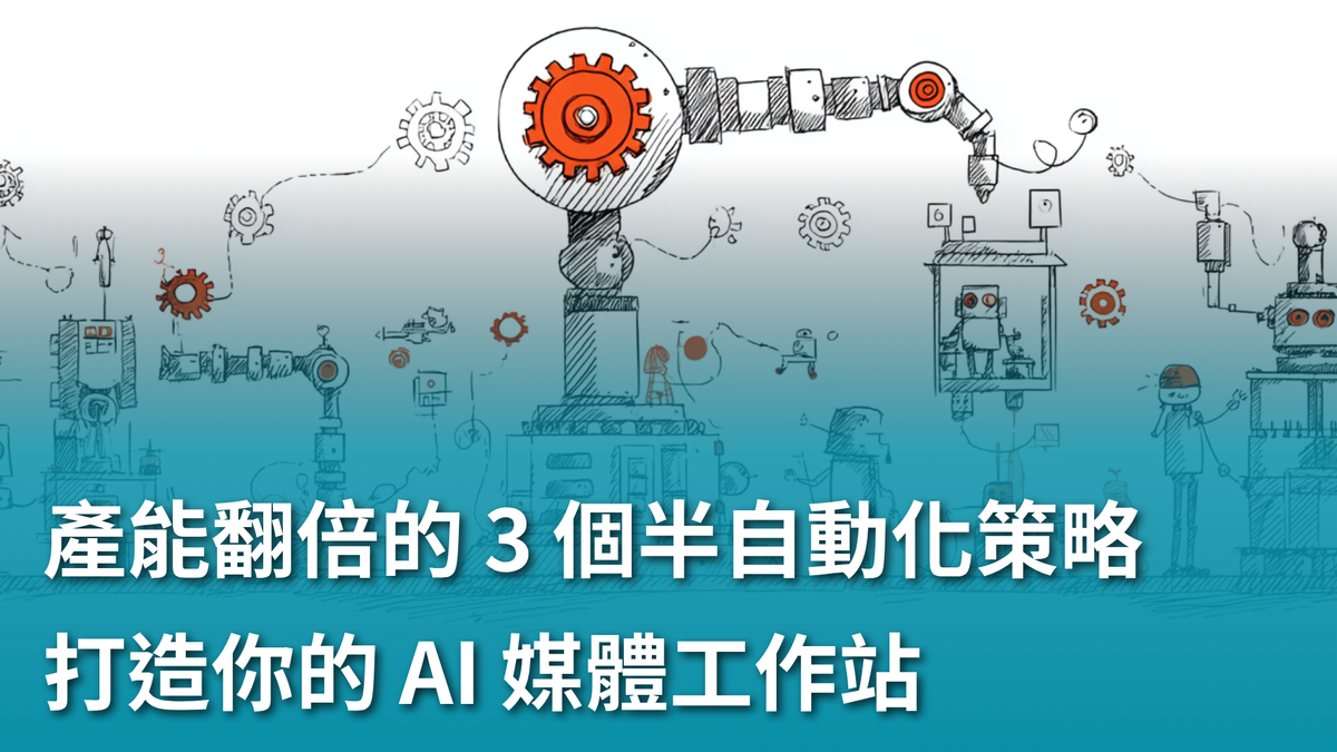 【AI 新手包 #5 打造工具自動化】內容產能翻倍的 3 個自動化策略：打造你的 AI 媒體工作站