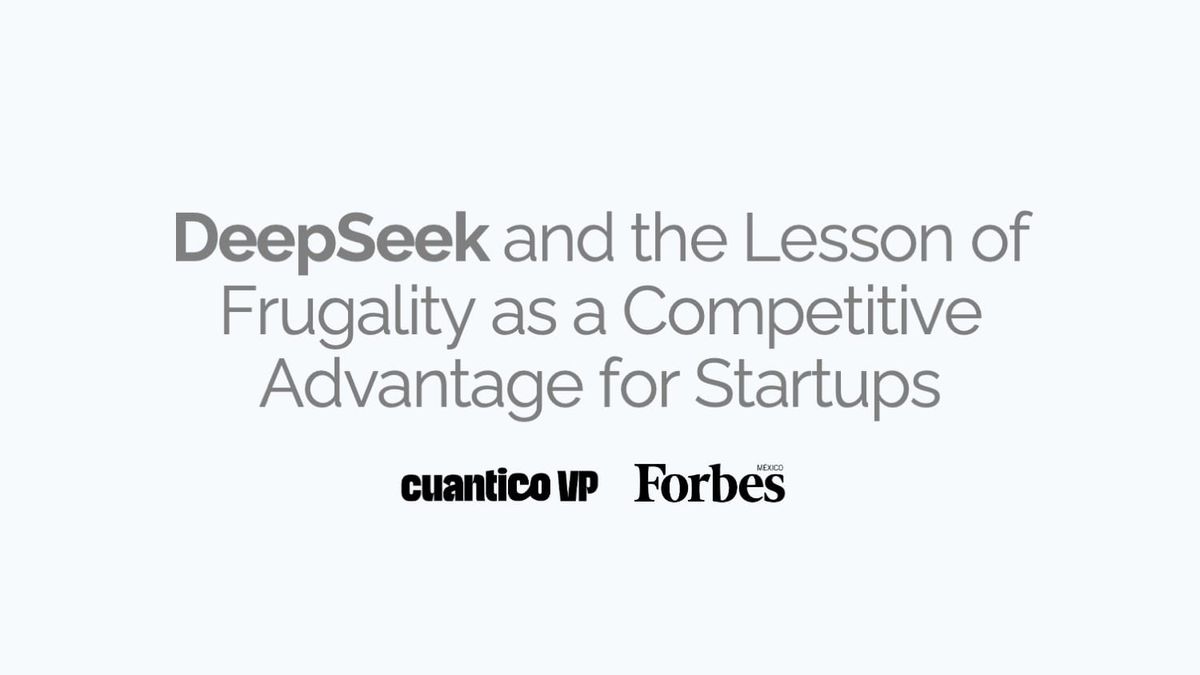 DeepSeek and the Lesson of Frugality as a Competitive Advantage for Startups - Cuantico VP & Forbes Mexico