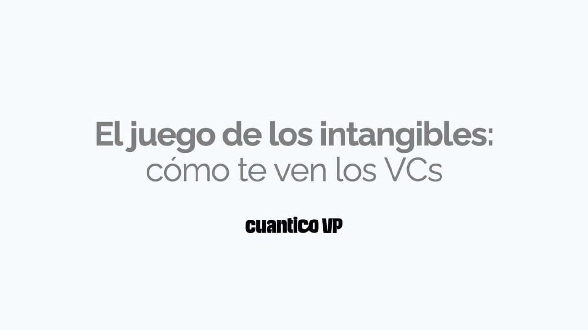 El juego de los intangibles: cómo te ven los VCs - Cuantico VP