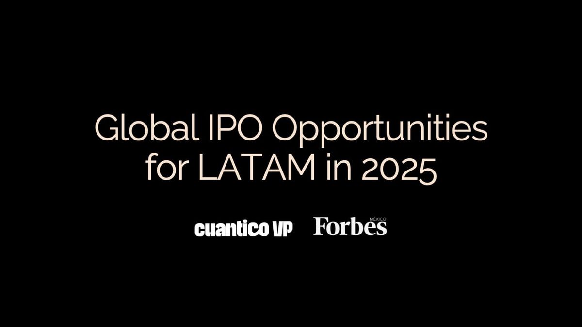 Global IPO Opportunities for LATAM in 2025 - Cuantico VP & Forbes Mexico