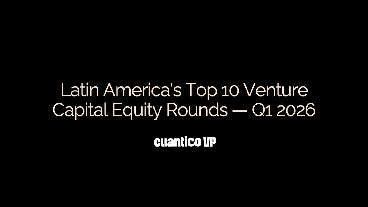 Latin America's Top 10 Venture Capital Equity Rounds — Q1 2026