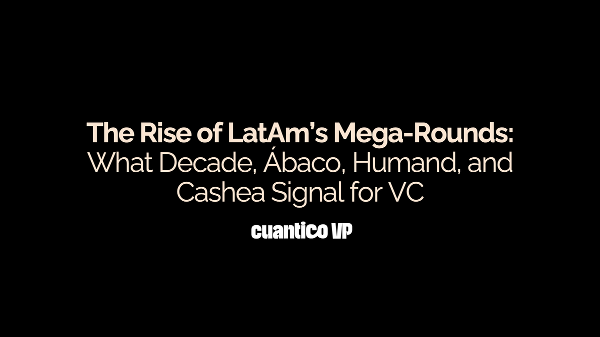 The Rise of LatAm’s Mega-Rounds: What Decade, Ábaco, Humand, and Cashea Signal for VC