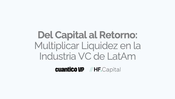 Del Capital al Retorno: Multiplicar Liquidez en la Industria VC de LatAm - Cuantico VP