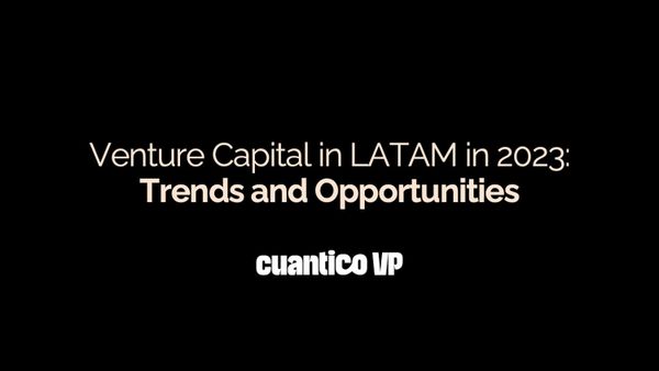 Venture Capital in LATAM in 2023: Trends and Opportunities - Cuantico VP