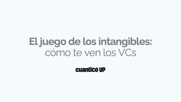 El juego de los intangibles: cómo te ven los VCs - Cuantico VP