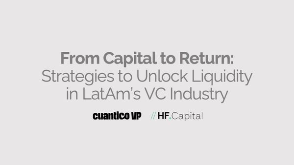 From Capital to Return: Strategies to Unlock Liquidity in LatAm’s VC Industry - Cuantico VP