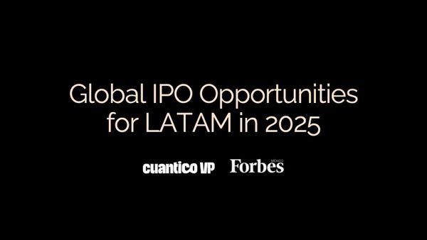 Global IPO Opportunities for LATAM in 2025 - Cuantico VP & Forbes Mexico