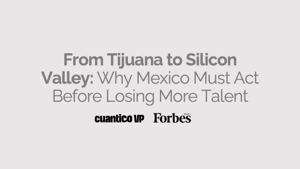 From Tijuana to Silicon Valley: Why Mexico Must Act Before Losing More Talent