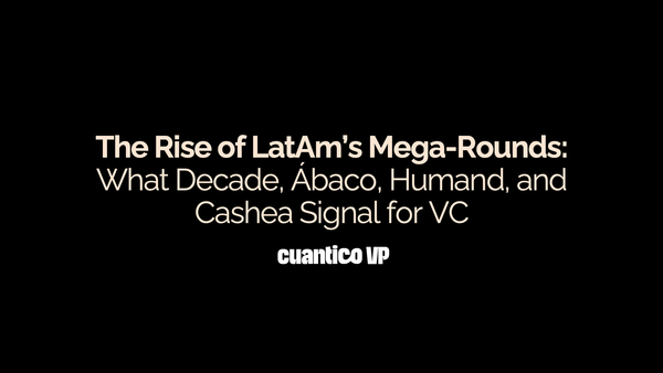 The Rise of LatAm’s Mega-Rounds: What Decade, Ábaco, Humand, and Cashea Signal for VC