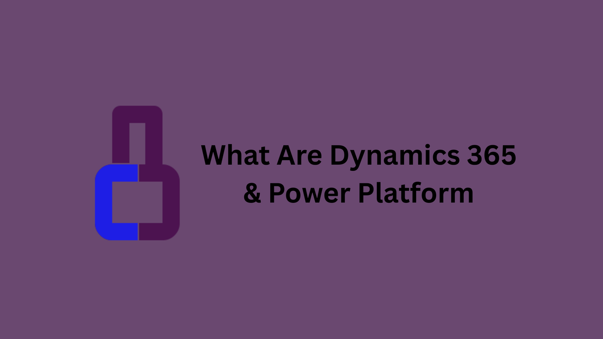 What Are Dynamics 365 & Power Platform (And Why They Matter for Your Business)