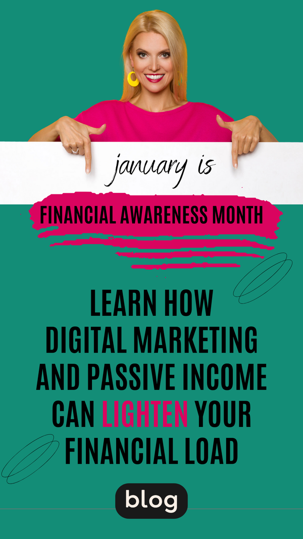 Financial Awareness Month: How Digital Marketing and Passive Income Can Lighten Your Financial Load