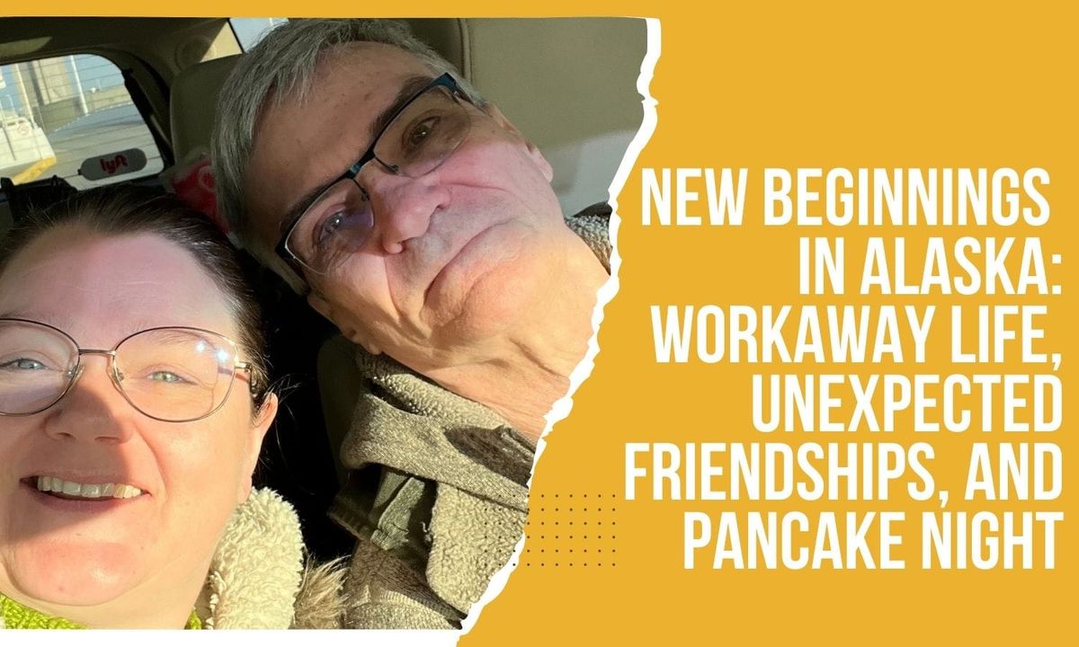 New Beginnings in Alaska: Workaway Life, Unexpected Friendships, and Pancake Night