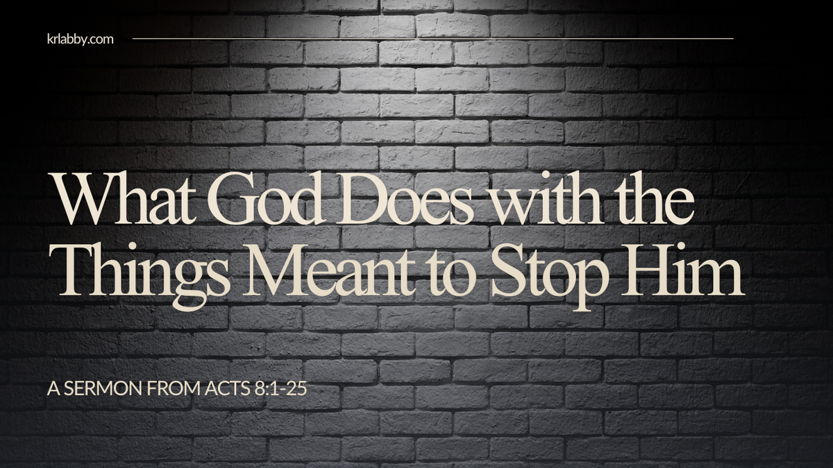 "What God Does with the Things Meant to Stop Him" - A Sermon from Acts 8:1-25
