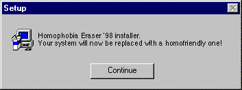 Retro Windows pop-up: “Homophobia Eraser ’98 installer. Your system will now be replaced with a homofriendly one!” with a ‘Continue’ button.