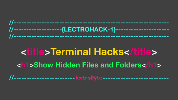LECTROHACK #1 Terminal Hacks: Show Hidden Files and Folders artwork.