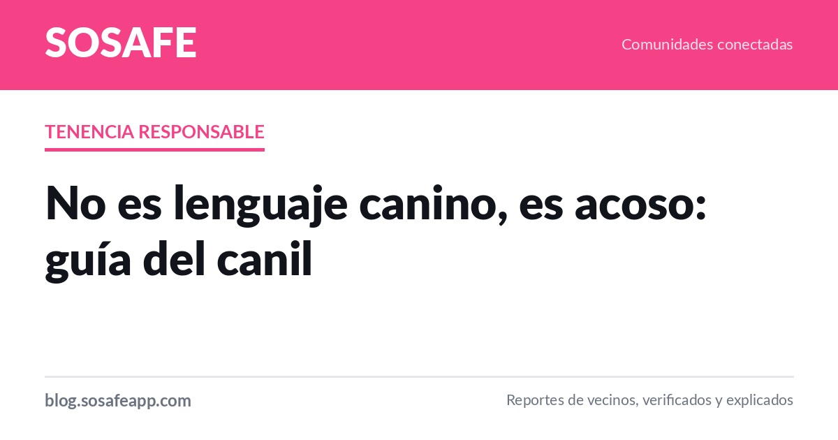 No es lenguaje canino, es acoso: guía del canil