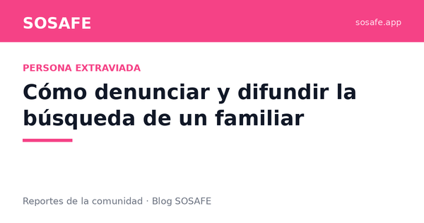 Persona desaparecida: cómo denunciar y difundir bien
