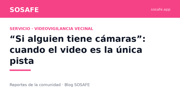 “Si alguien tiene cámaras”: cuando el video es la pista