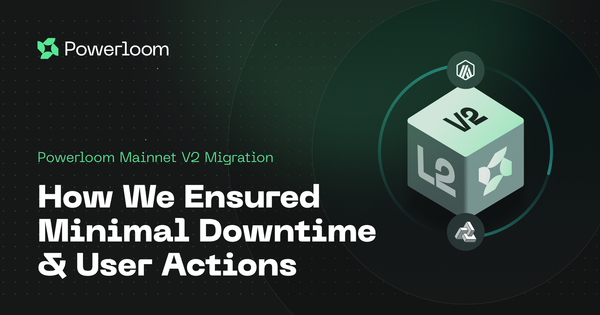 Powerloom Mainnet V2 Migration — How We Ensured Minimal Downtime & User Actions