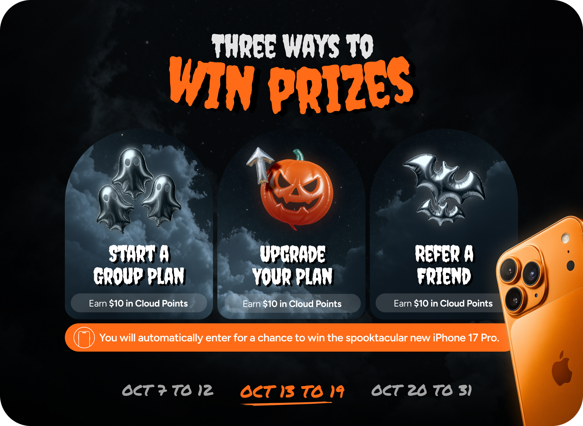 Three ways to win prizes: Start a Group Plan, Upgrade Your Plan, Refer a friend. You will automatically enter for a chance to win the spooktacular new iPhone 17 Pro.