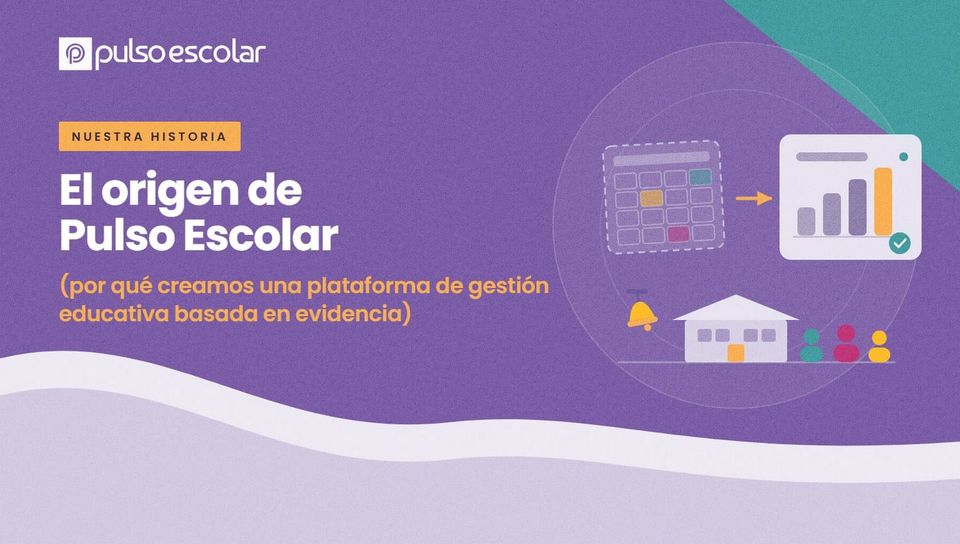 El origen de Pulso Escolar: ¿Por qué creamos una plataforma de gestión educativa basada en evidencia?
