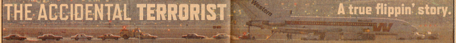 Over a grainy, faded newspaper image of emergency vehicles lined up behind a Western Airlines passenger aircraft, the following text appears: "THE ACCIDENTAL TERRORIST. A true flippin' story."