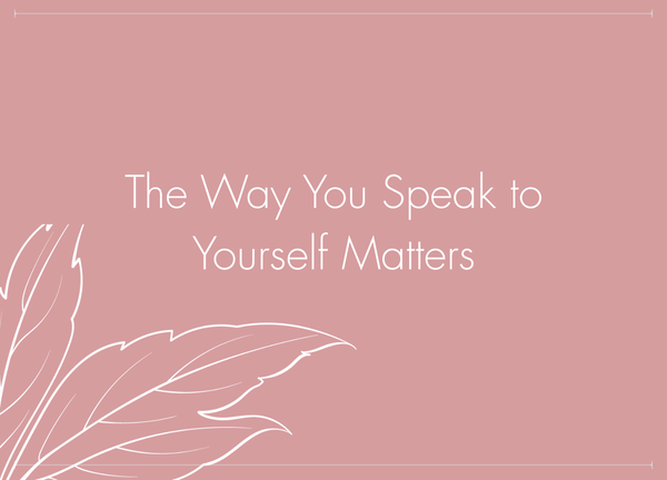 The Way You Speak to Yourself Matters
