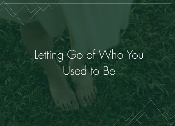 Letting Go of Who You Used to Be