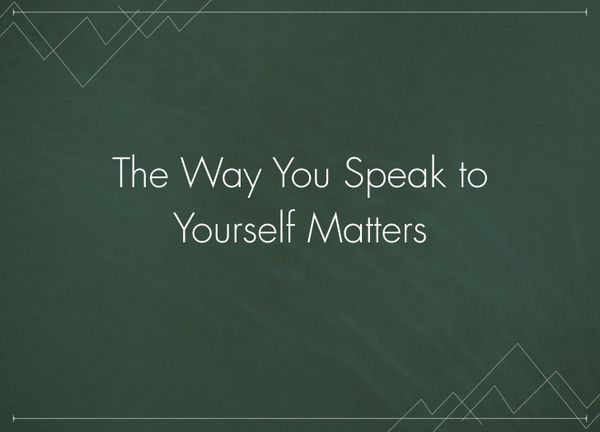 The Way You Speak to Yourself Matters