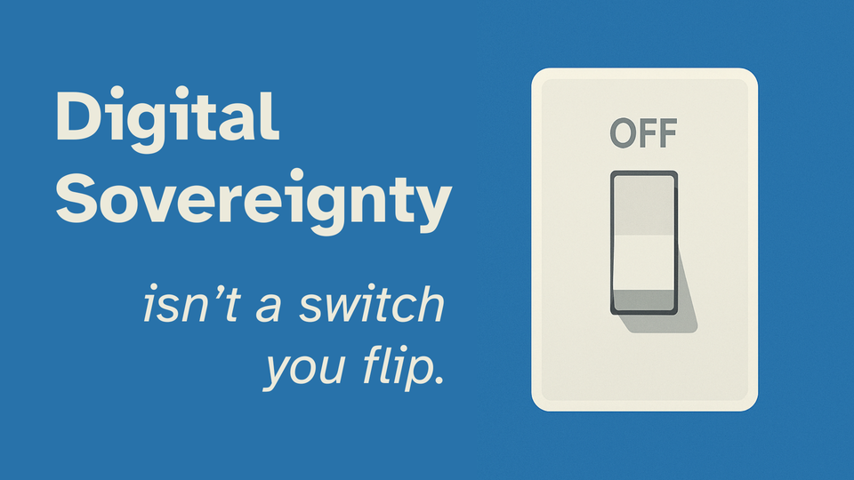 Digital Sovereignty isn’t a switch you flip