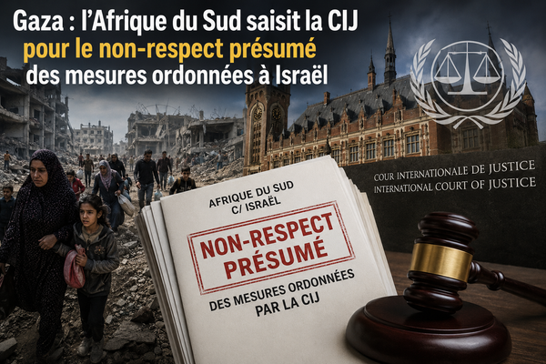 Gaza : l’Afrique du Sud transmet à la CIJ un dossier sur le non‑respect présumé par Israël des mesures ordonnées par la Cour