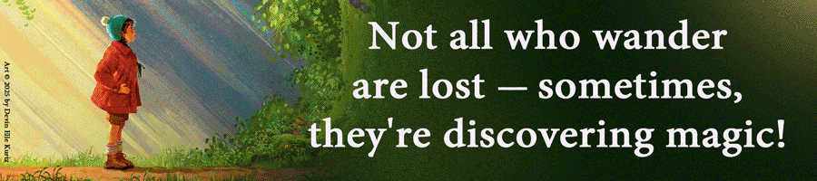 An animated gif of color images. "Not all those who wander are lost--sometimes they're discovering magic!"