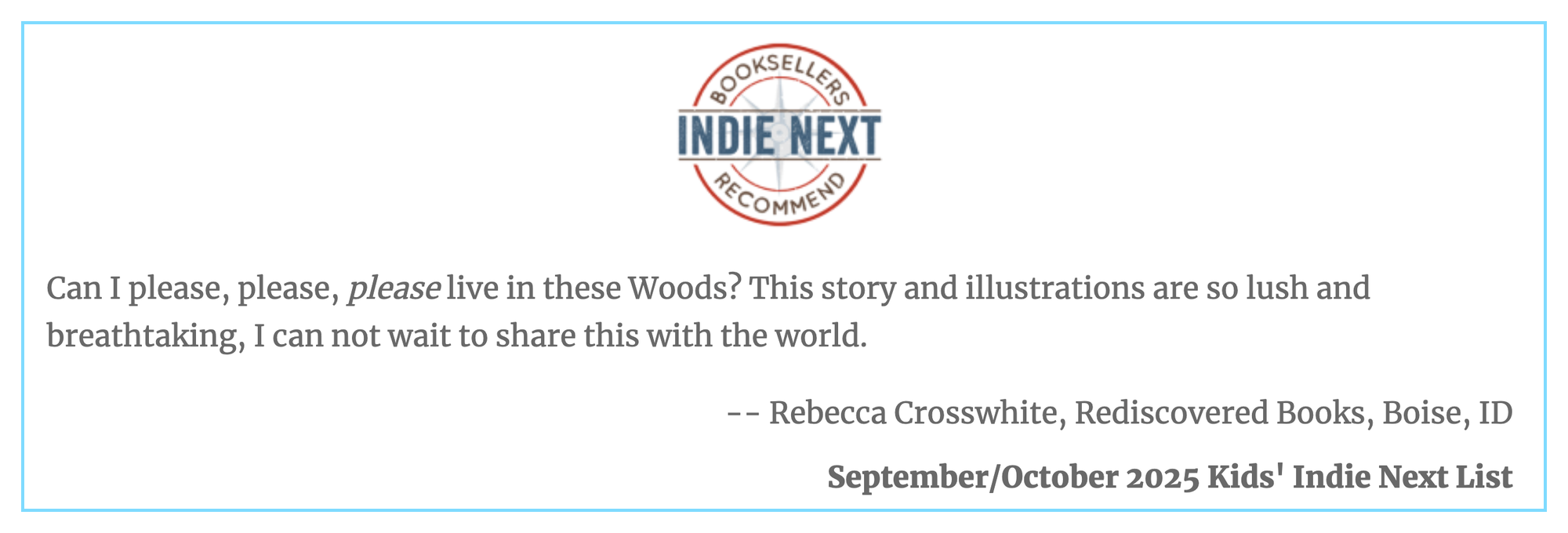 "Can I please please please live in these Woods? This story and illustrations are so lush and breathtaking, I can not wait to share this with the world." --Rebecca Crosswhite, Rediscovered Books, Boise ID