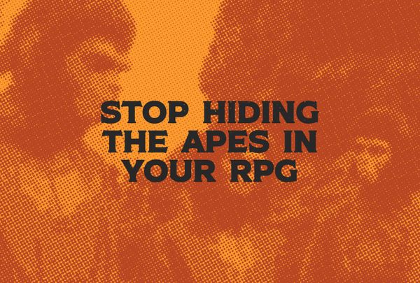 "Stop hiding the apes in your rpg" laid over a half tone print of Planet of the apes. 