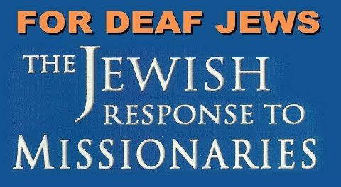 THE JEWISH RESPONSE TO MISSIONARIES FOR DEAF JEWS (Response to Messianic Jews for Jesus)
