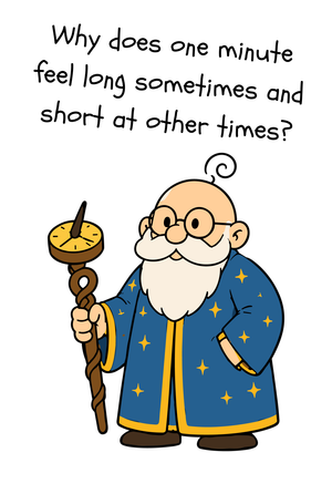 Why does one minute feel long sometimes and short at other times?