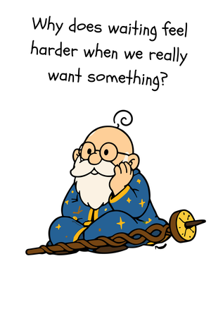 Why does waiting feel harder when we really want something?