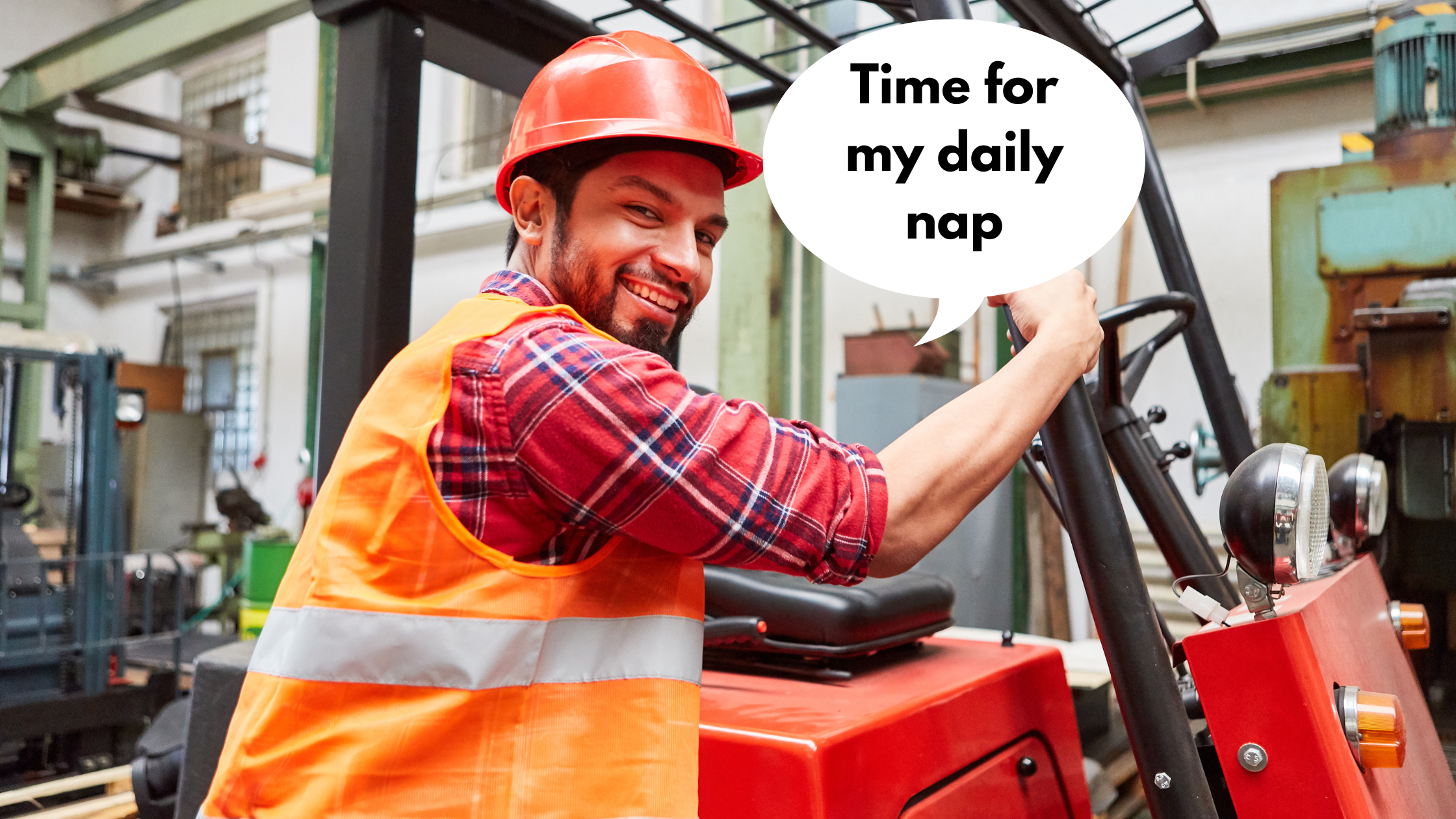 Construction worker in safety vest and helmet smiling while sitting on a forklift with a speech bubble saying ‘Time for my daily nap.