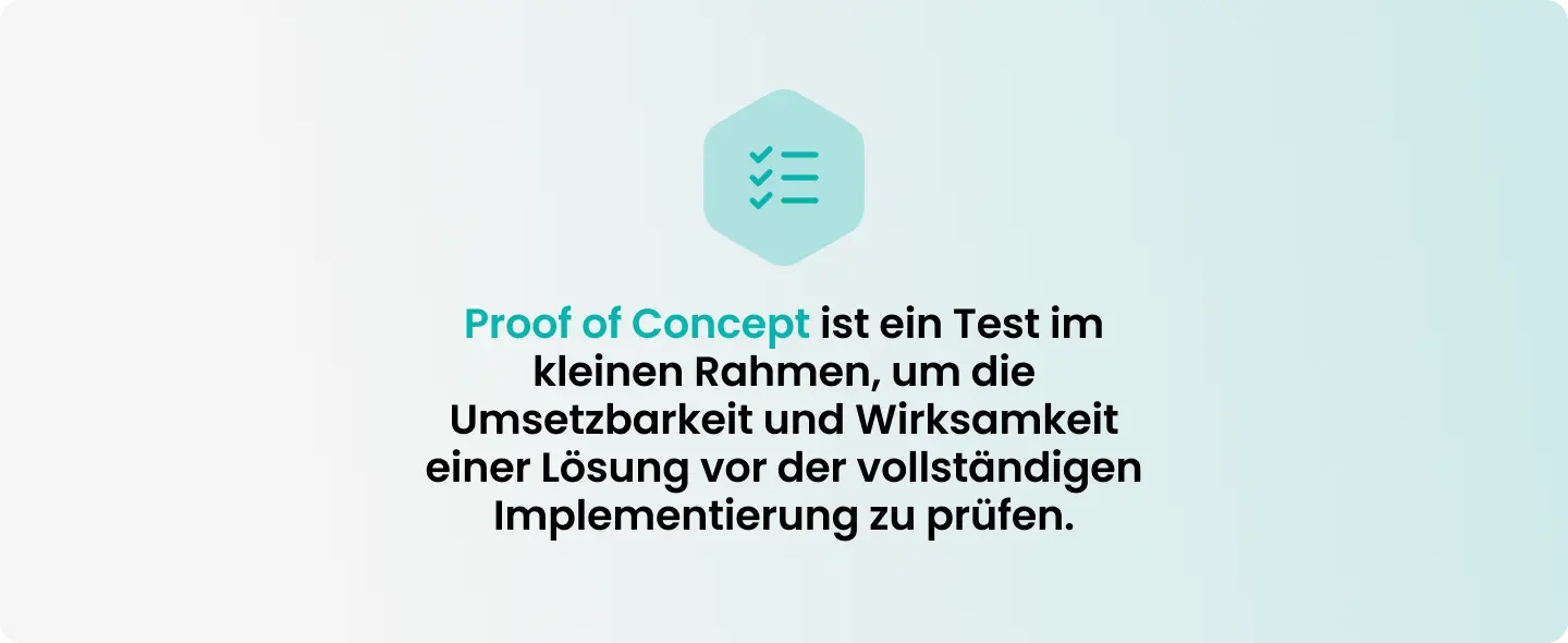 Proof of Concept ist ein Test im kleinen Rahmen, um die Umsetzbarkeit und Wirksamkeit einer Lösung vor der vollständigen Implementierung zu prüfen.