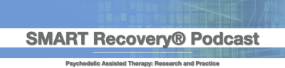 Spotlight: Psychedelic Assisted Therapy: Research and Practice Smart Recovery podcast
