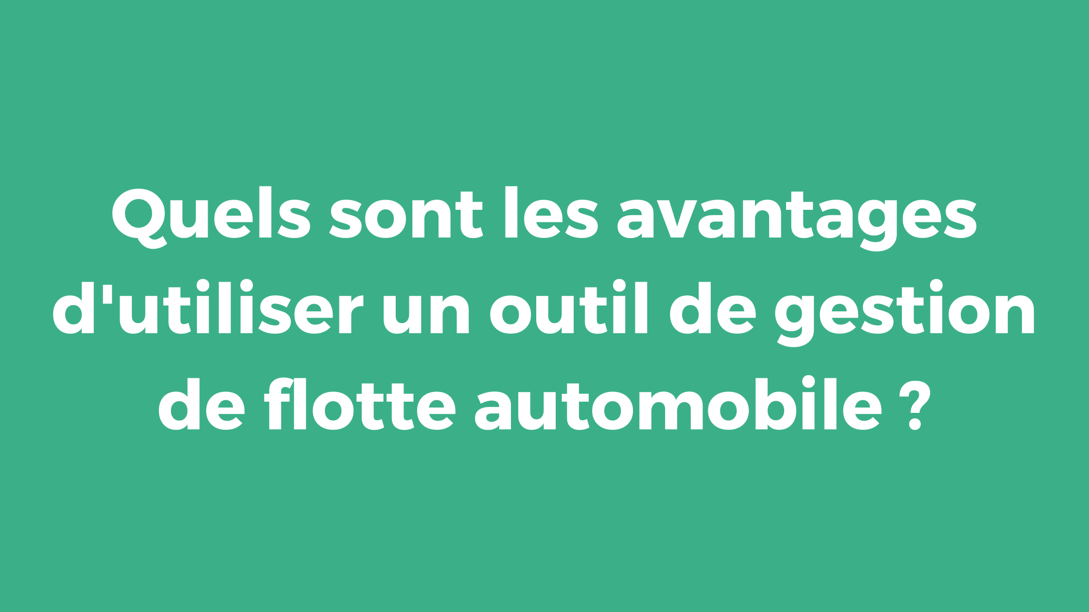 Quels sont les avantages d'utiliser un outil de gestion de flotte automobile ?