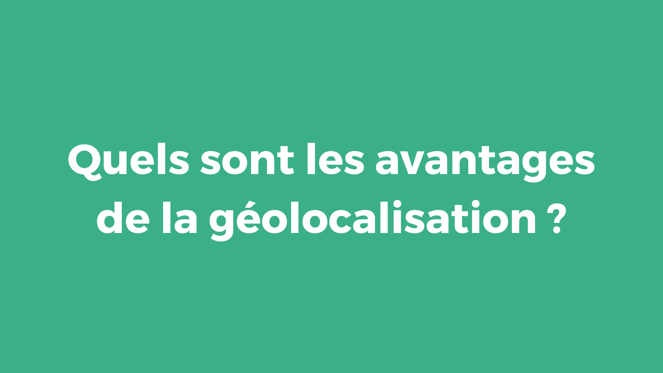 Quels sont les avantages de la géolocalisation ?