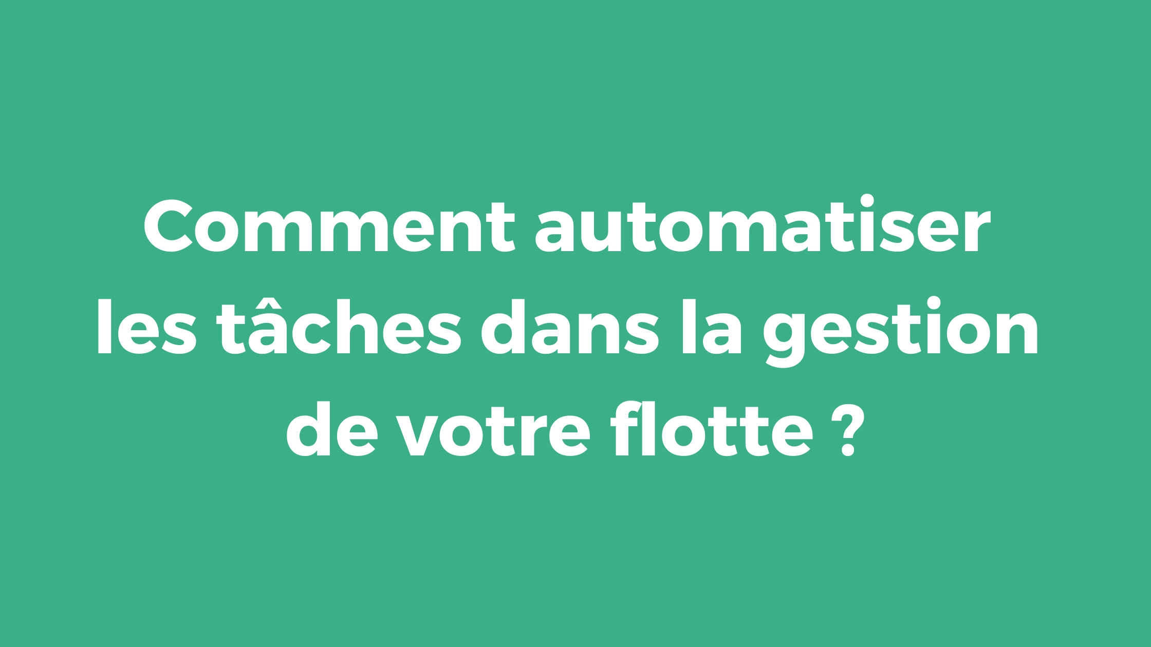 Comment automatiser les tâches dans la gestion de votre flotte ?