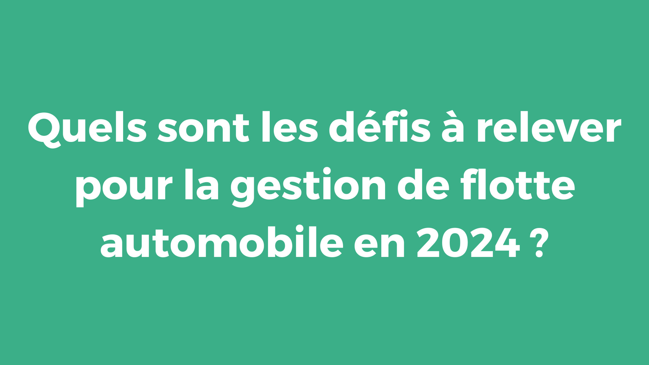 Quels sont les défis à relever pour la gestion de flotte automobile en 2024 ?