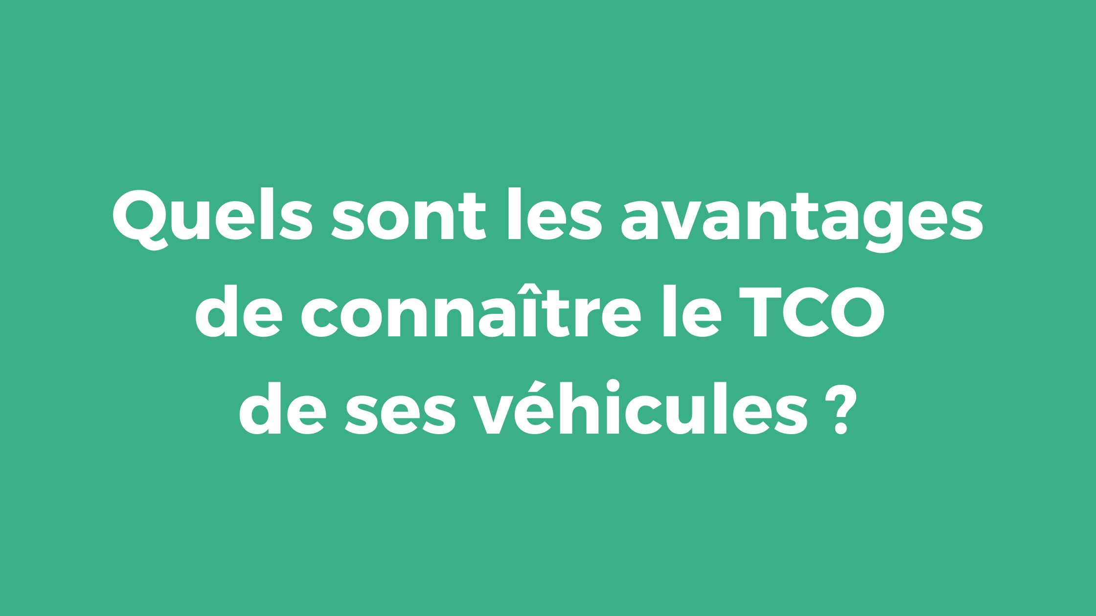 Quels sont les avantages de connaître le TCO de ses véhicules ?