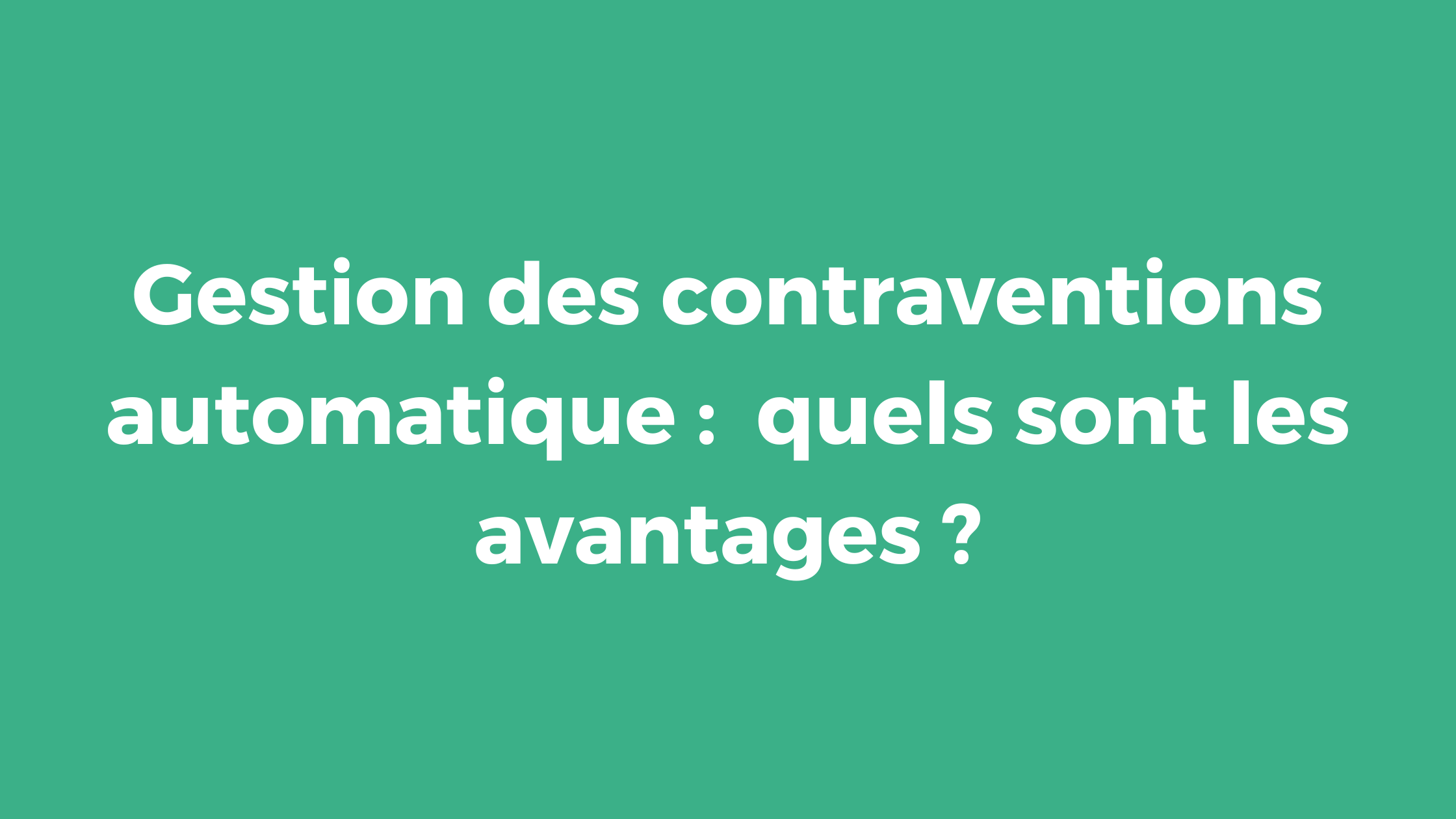 Gestion des contraventions automatique :  quels sont les avantages ?